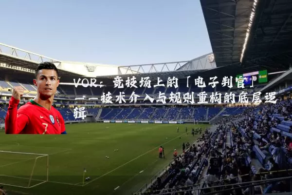VOR：竞技场上的「电子判官」——技术介入与规则重构的底层逻辑