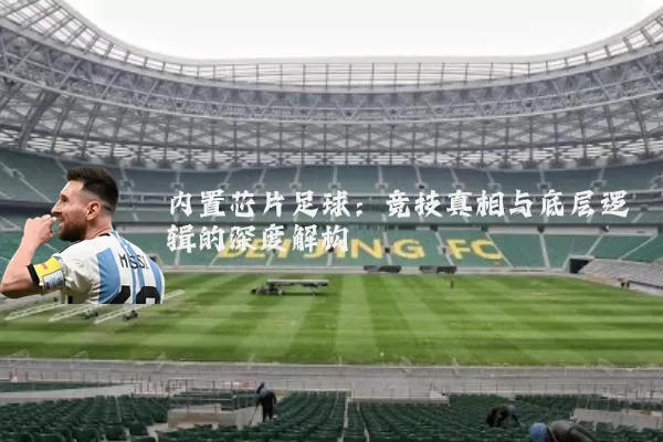 内置芯片足球：竞技真相与底层逻辑的深度解构